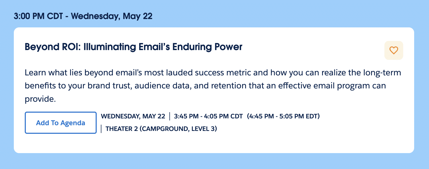 Beyond ROI: Illuminating Email’s Enduring Power Learn what lies beyond email’s most lauded success metric and how you can realize the long-term benefits to your brand trust, audience data, and retention that an effective email program can provide. WEDNESDAY, MAY 22 3:45 PM - 4:05 PM CDT