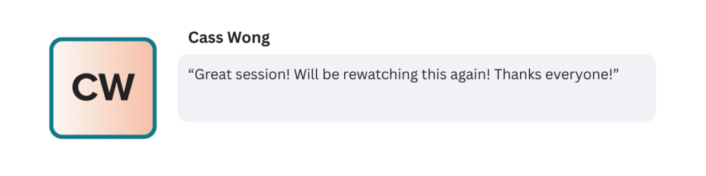“Great session! Will be rewatching this again! Thanks everyone!”