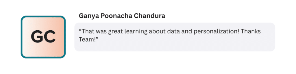 “That was great learning about data and personalization! Thanks Team!”