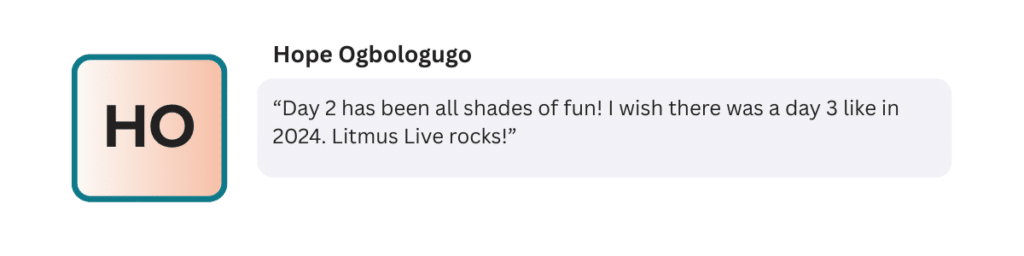 “Day 2 has been all shades of fun! I wish there was a day 3 like in 2024. Litmus Live rocks!”